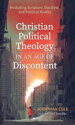 Christian Political Theology in an Age of Discontent by Jonathan Cole