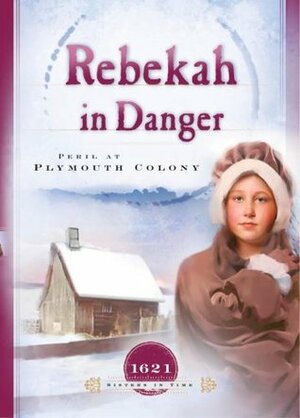 Rebekah in Danger: Peril at Plymouth Colony by Colleen L. Reece