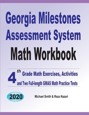 Georgia Milestones Assessment System Math Workbook: 4th Grade Math Exercises, Activities, and Two Full-Length GMAS Math Practice Tests by Michael Smith, Reza Nazari