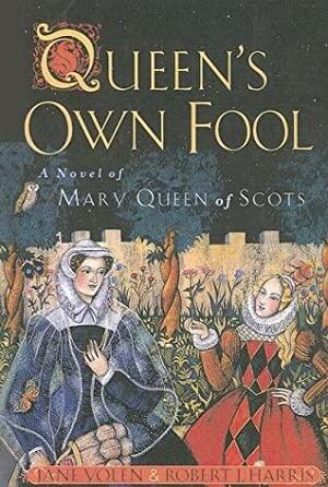 Queen's Own Fool: A Novel of Mary, Queen of Scots by Jane Yolen, Robert J. Harris