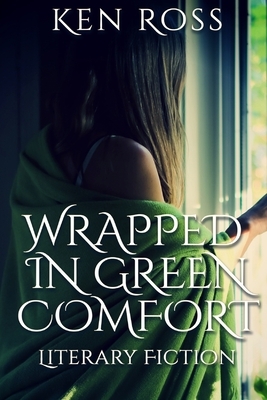 Wrapped in Green Comfort: Literary Fiction by Ken Ross