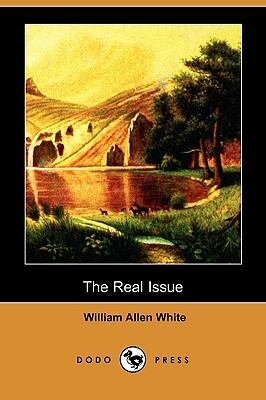The Real Issue (Dodo Press) by William Allen White