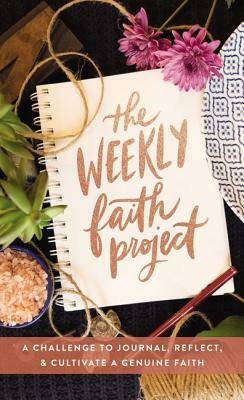 The Weekly Faith Project: A Challenge to Journal, Reflect, and Cultivate a Genuine Faith by The Zondervan Corporation