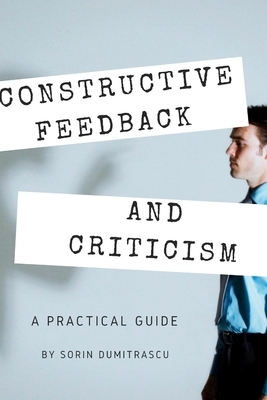 Constructive Feedback and Criticism: A Practical Guide by Sorin Dumitrascu