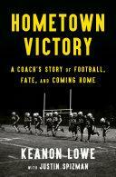 Hometown Victory: A Coach's Story of Football, Fate, and Coming Home by Justin Spizman, Keanon Lowe