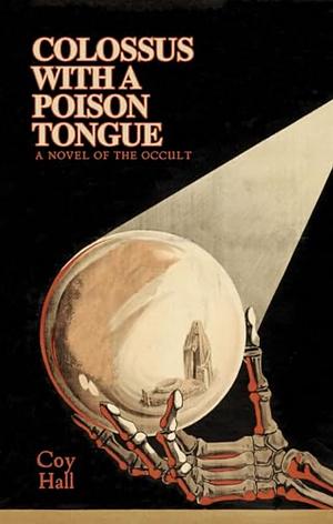 Colossus with a Poison Tongue: A Novel of the Occult by Coy Hall, Coy Hall