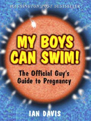 My Boys Can Swim!: The Official Guy's Guide to Pregnancy by Ian Davis