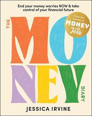 The Money Diary: End Your Money Worries NOW and Take Control of Your Financial Future by Jessica Irvine