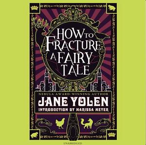 How to Fracture a Fairy Tale by Jane Yolen, Jane Yolen