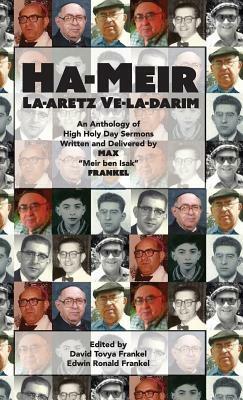 Ha-Meir La-Aretz Ve-la-Darim: An Anthology of High Holy Day Sermons Written and Delivered by Max Meir ben Isak Frankel by Gloria Frankel, David Frankel, Max Frankel