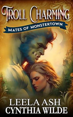 Troll Charming: Fated Mates Monster Romance by Leela Ash, Leela Ash, Cynthia Wilde