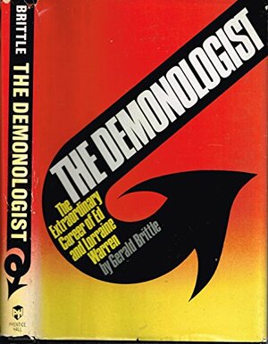 The Demonologist: The Extraordinary Career of Ed and Lorraine Warren by Gerald Brittle