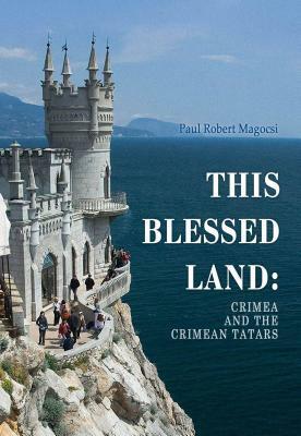 This Blessed Land: Crimea and the Crimean Tatars by Paul Robert Magocsi