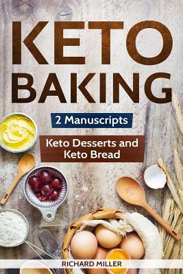 Keto Baking: 2 Manuscripts - Keto Bread and Keto Desserts by Richard Miller