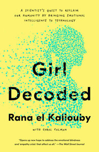 Girl Decoded: A Scientist's Quest to Reclaim Our Humanity by Bringing Emotional Intelligence to Technology by Rana El Kaliouby