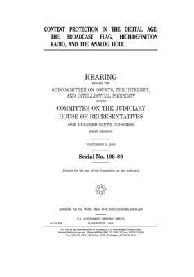 Content protection in the digital age: the broadcast flag, high-definition radio, and the analog hole by Committee on the Judiciary (house), United States Congress, United States House of Representatives