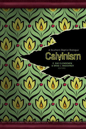 Calvinism: A Southern Baptist Dialogue by Brad J. Waggoner, E. Ray Clendenen