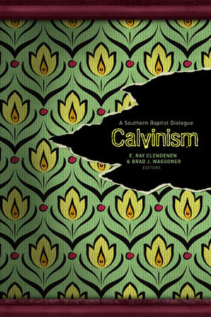 Calvinism: A Southern Baptist Dialogue by E. Ray Clendenen, Brad J. Waggoner