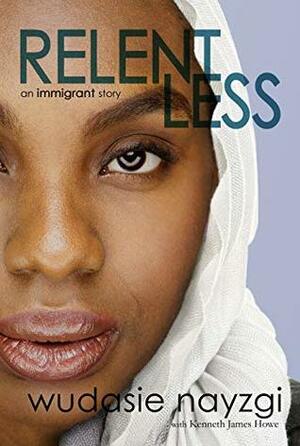 Relentless - An Immigrant Story by Wudasie Nayzgi, Kenneth James Howe
