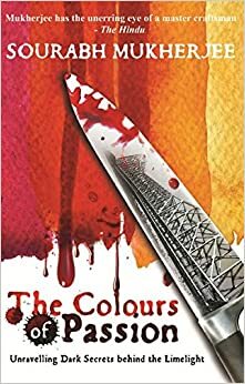 The Colours of Passion: Unravelling Dark Secrets behind the Limelight by Sourabh Mukherjee