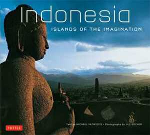 Indonesia Islands of the Imagination by Michael Vatikiotis, Jill Gocher