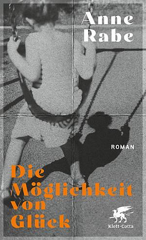 Die Möglichkeit von Glück by Anne Rabe