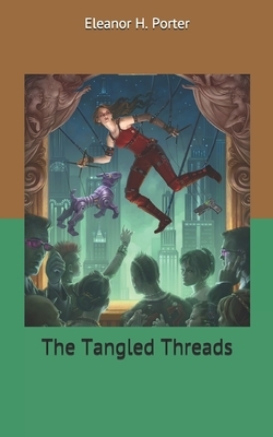 The Tangled Threads by Eleanor H. Porter