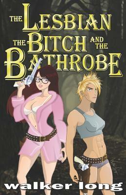 The Lesbian, the Bitch, and the Bathrobe by Walker Long