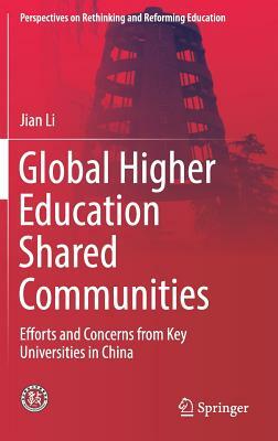 Global Higher Education Shared Communities: Efforts and Concerns from Key Universities in China by Jian Li