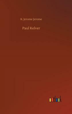 Paul Kelver by Jerome K. Jerome