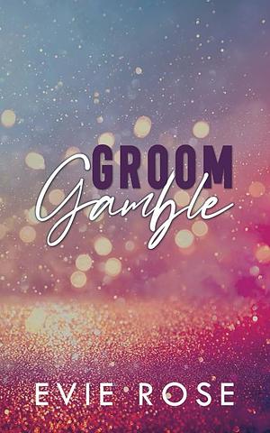 Groom Gamble by Evie Rose