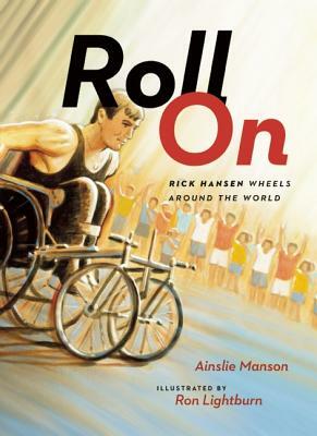 Roll on: Rick Hansen Wheels Around the World by Ainslie Manson