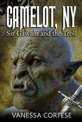 Camelot, NY: Sir Gawain and the Troll by Vanessa Cortese