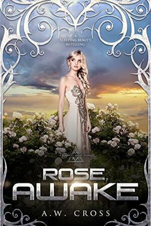 Rose, Awake by A.W. Cross