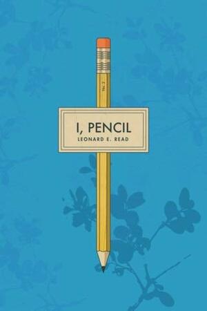 I, Pencil by Leonard E. Read