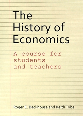 The History of Economics: A Course for Students and Teachers by Keith Tribe, Roger E. Backhouse