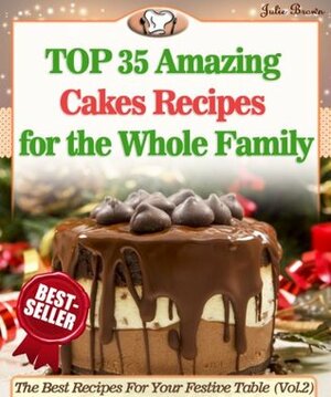 Top 35 Amazing Cakes Recipes for the Whole Family (The Best Recipes For Your Festive Table Book 2) by Julie Brown