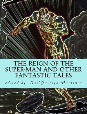 The Reign of The Super-Man and other Fantastic Tales by Dai'quiriya Martinez