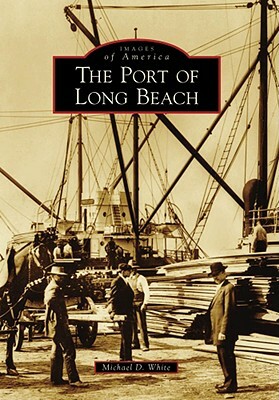 The Port of Long Beach by Michael D. White