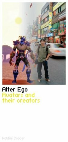 Alter Ego: Avatars and Their Creators by Robbie Cooper, Tracy Spaight, Julian Dibbell