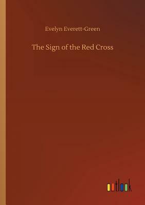 The Sign of the Red Cross by Evelyn Everett-Green