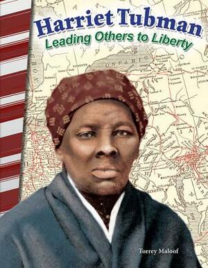 Harriet Tubman: Leading Others to Liberty by Torrey Maloof