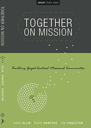 Together on Mission Building Gospel-Centered Missional Communities by Jim Singleton, Dana Allin, David Hancock