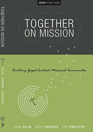 Together on Mission Building Gospel-Centered Missional Communities by Dana Allin, Jim Singleton, David Hancock