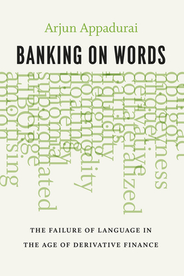 Banking on Words: The Failure of Language in the Age of Derivative Finance by Arjun Appadurai