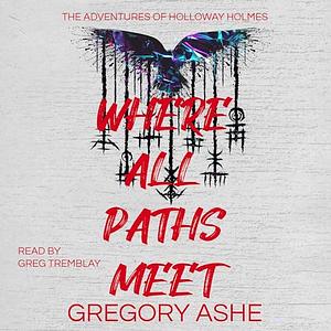 Where All Paths Meet by Gregory Ashe