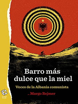 Barro más dulce que la miel: Voces de la Albania comunista by Margo Rejmer