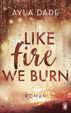 Like Fire We Burn by Ayla Dade