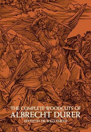 The Complete Woodcuts of Albrecht Dürer by Albrecht Dürer, Campbell Dodgson, Willi Kurth