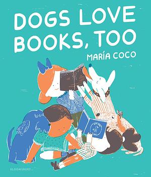 Dogs Love Books, Too by Maria Coco